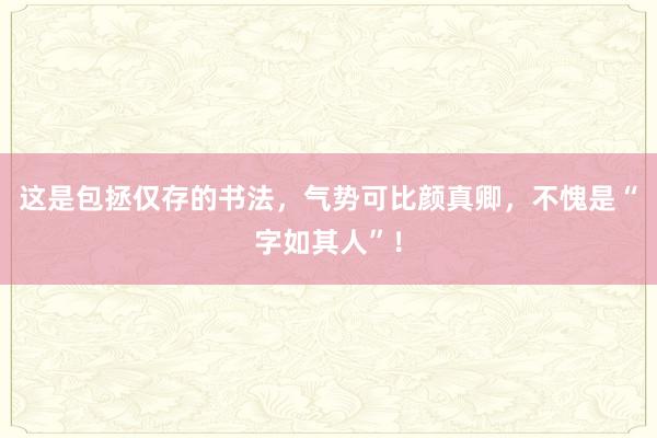 这是包拯仅存的书法，气势可比颜真卿，不愧是“字如其人”！
